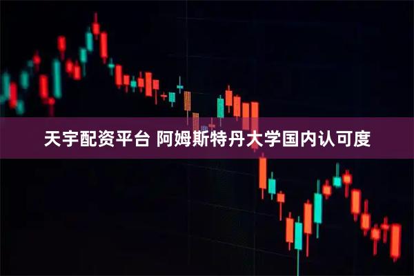天宇配资平台 阿姆斯特丹大学国内认可度